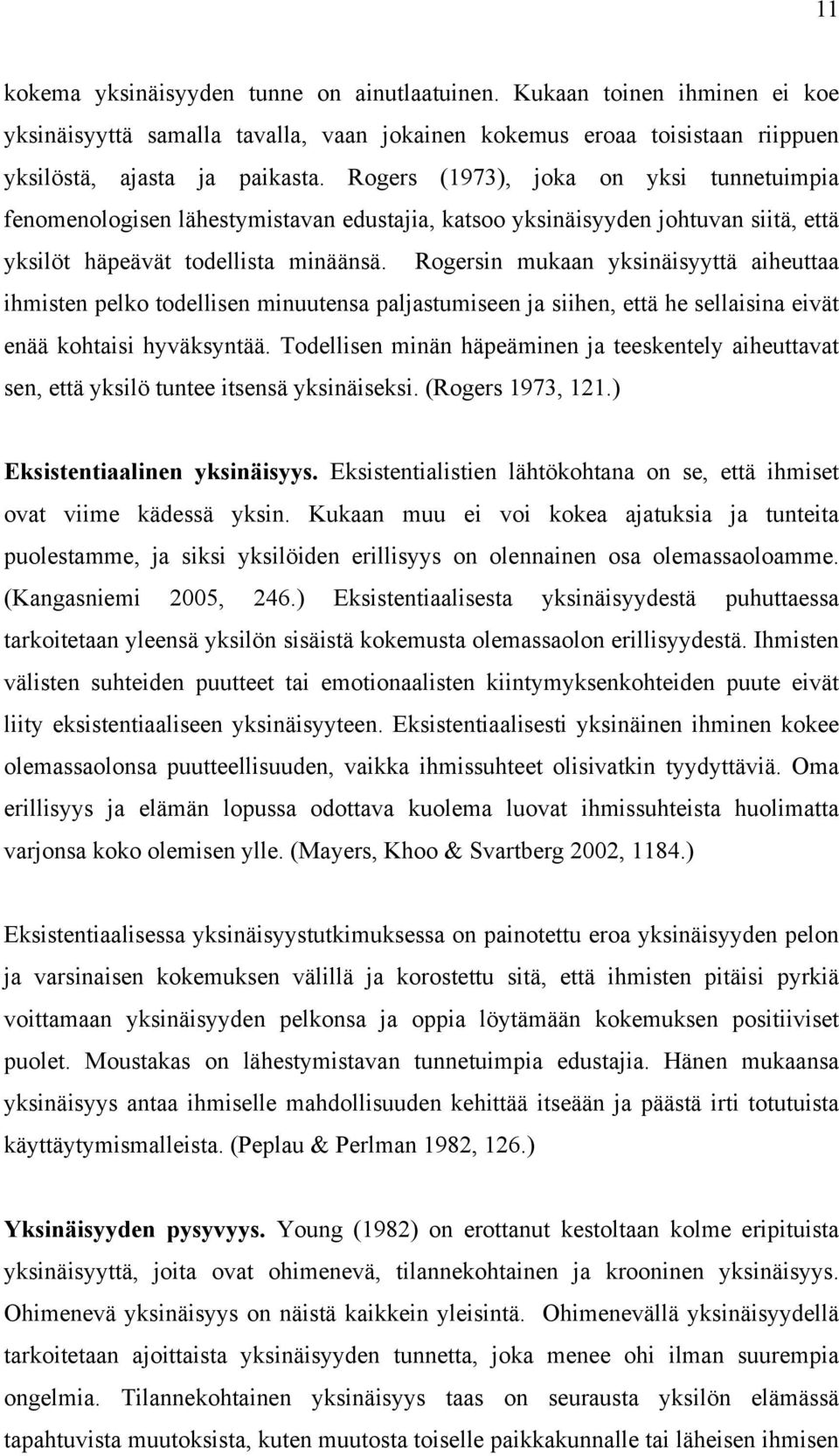 Rogersin mukaan yksinäisyyttä aiheuttaa ihmisten pelko todellisen minuutensa paljastumiseen ja siihen, että he sellaisina eivät enää kohtaisi hyväksyntää.