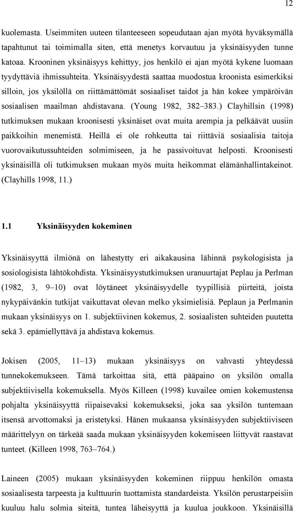 Yksinäisyydestä saattaa muodostua kroonista esimerkiksi silloin, jos yksilöllä on riittämättömät sosiaaliset taidot ja hän kokee ympäröivän sosiaalisen maailman ahdistavana. (Young 1982, 382 383.