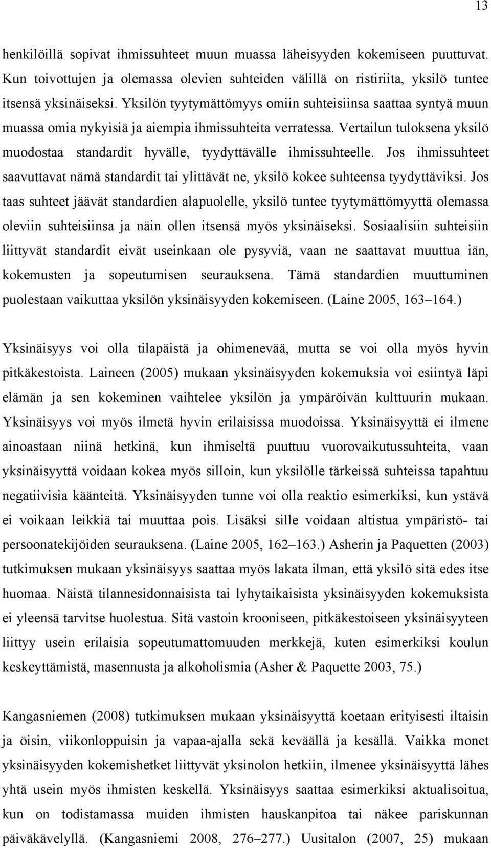 Vertailun tuloksena yksilö muodostaa standardit hyvälle, tyydyttävälle ihmissuhteelle. Jos ihmissuhteet saavuttavat nämä standardit tai ylittävät ne, yksilö kokee suhteensa tyydyttäviksi.