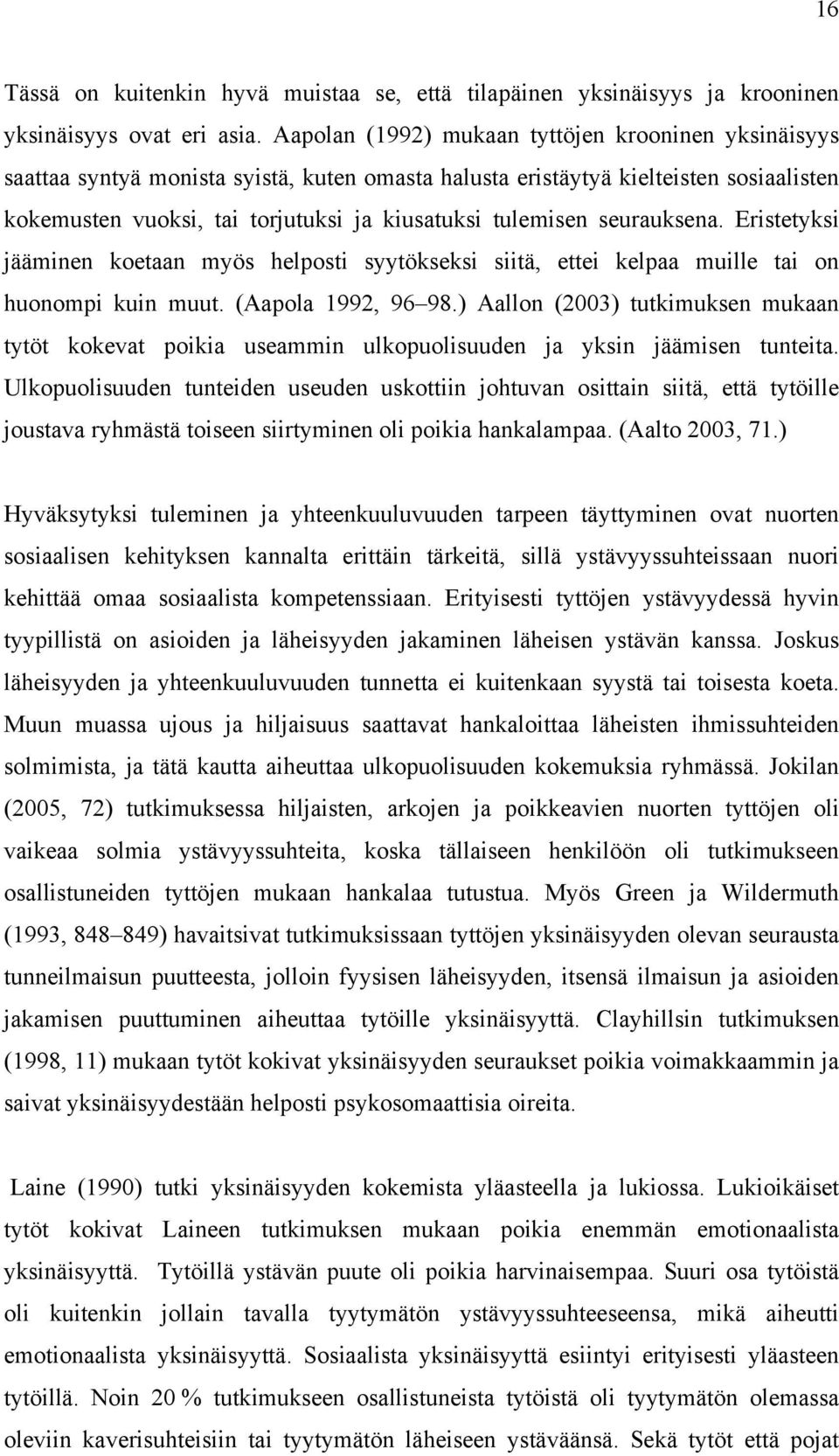 seurauksena. Eristetyksi jääminen koetaan myös helposti syytökseksi siitä, ettei kelpaa muille tai on huonompi kuin muut. (Aapola 1992, 96 98.