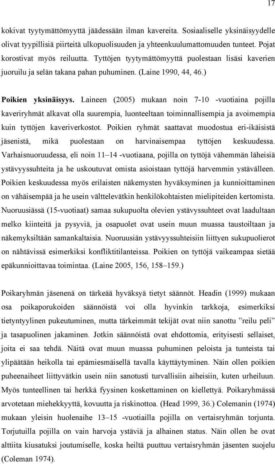 Laineen (2005) mukaan noin 7-10 -vuotiaina pojilla kaveriryhmät alkavat olla suurempia, luonteeltaan toiminnallisempia ja avoimempia kuin tyttöjen kaveriverkostot.