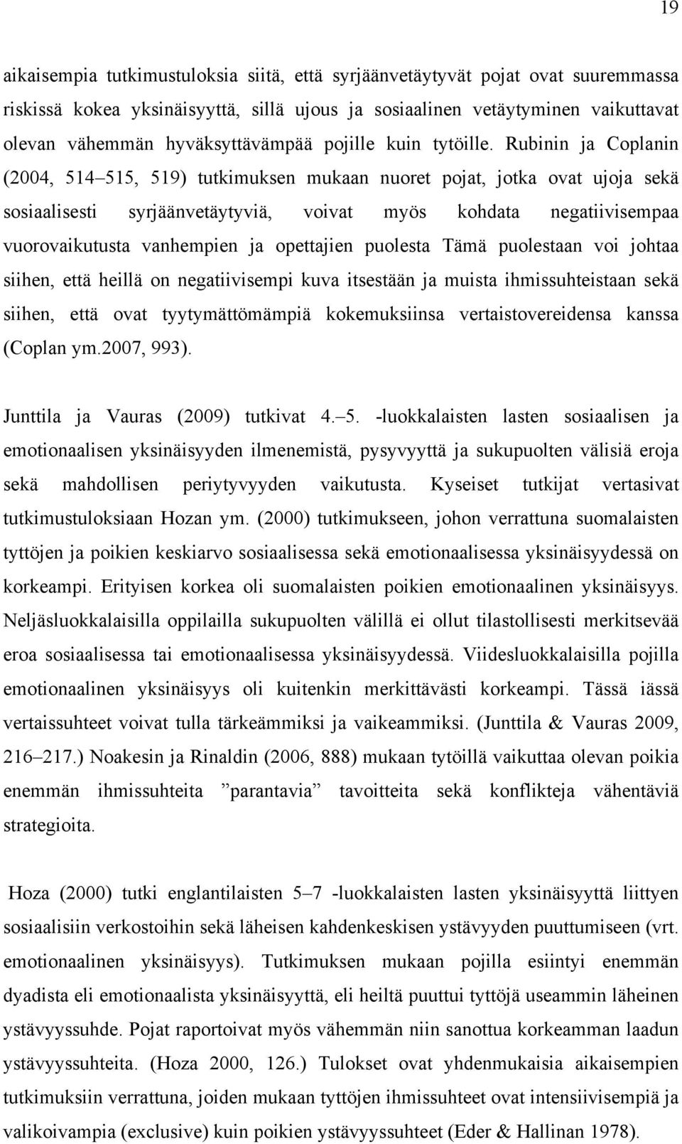 Rubinin ja Coplanin (2004, 514 515, 519) tutkimuksen mukaan nuoret pojat, jotka ovat ujoja sekä sosiaalisesti syrjäänvetäytyviä, voivat myös kohdata negatiivisempaa vuorovaikutusta vanhempien ja