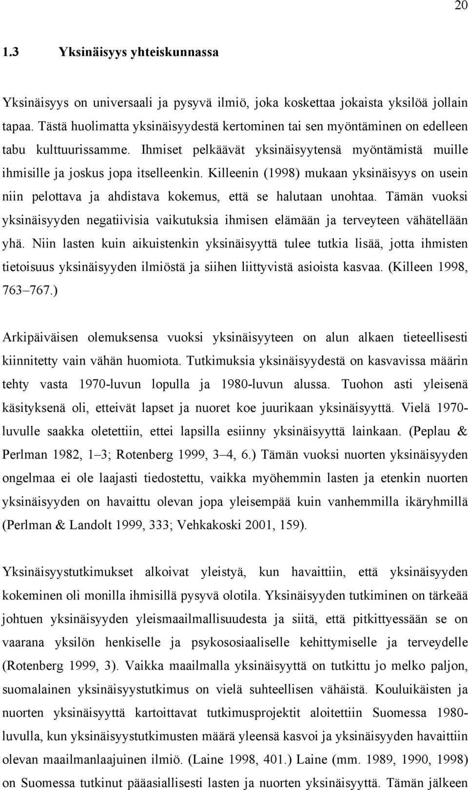 Killeenin (1998) mukaan yksinäisyys on usein niin pelottava ja ahdistava kokemus, että se halutaan unohtaa.