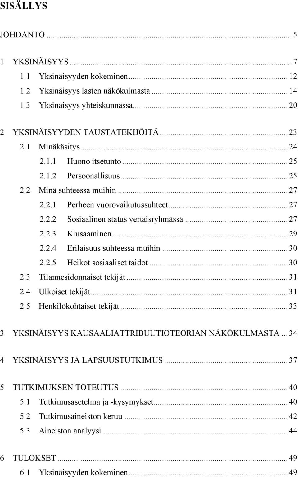 .. 29 2.2.4 Erilaisuus suhteessa muihin... 30 2.2.5 Heikot sosiaaliset taidot... 30 2.3 Tilannesidonnaiset tekijät... 31 2.4 Ulkoiset tekijät... 31 2.5 Henkilökohtaiset tekijät.