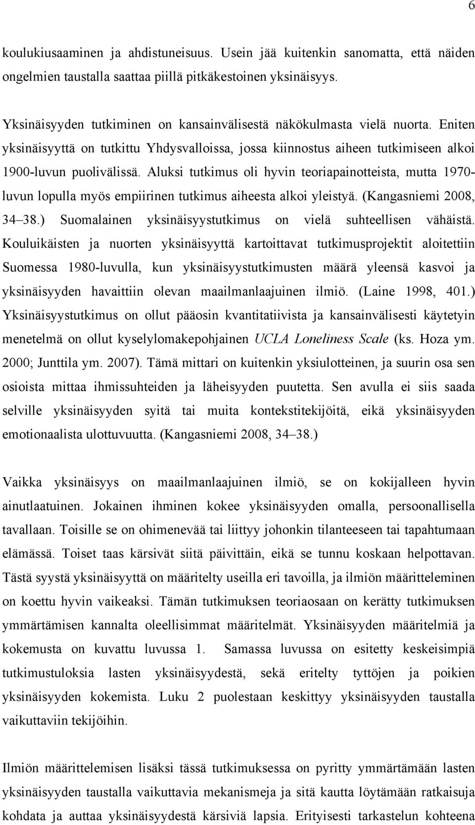 Aluksi tutkimus oli hyvin teoriapainotteista, mutta 1970- luvun lopulla myös empiirinen tutkimus aiheesta alkoi yleistyä. (Kangasniemi 2008, 34 38.