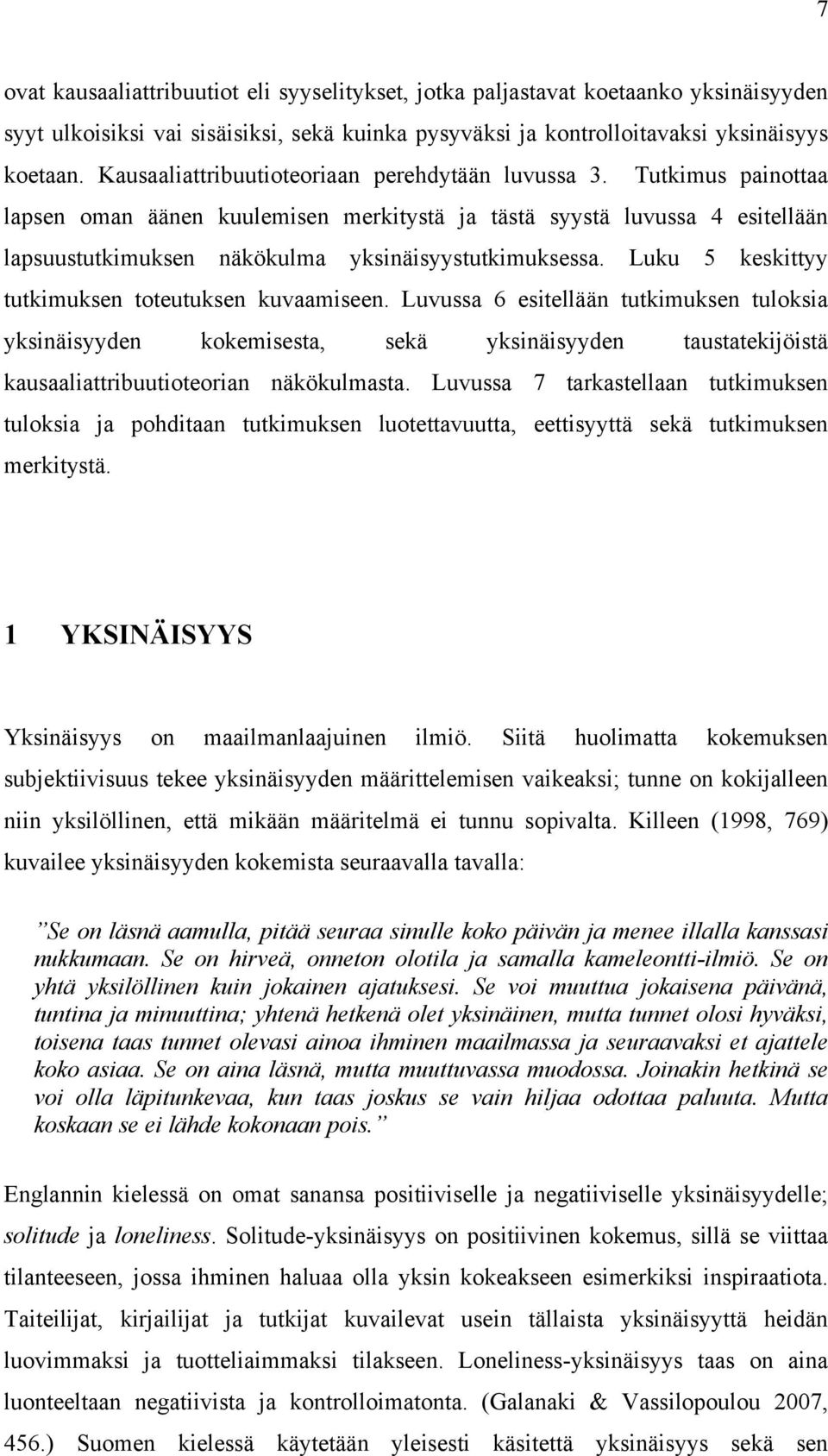 Tutkimus painottaa lapsen oman äänen kuulemisen merkitystä ja tästä syystä luvussa 4 esitellään lapsuustutkimuksen näkökulma yksinäisyystutkimuksessa.