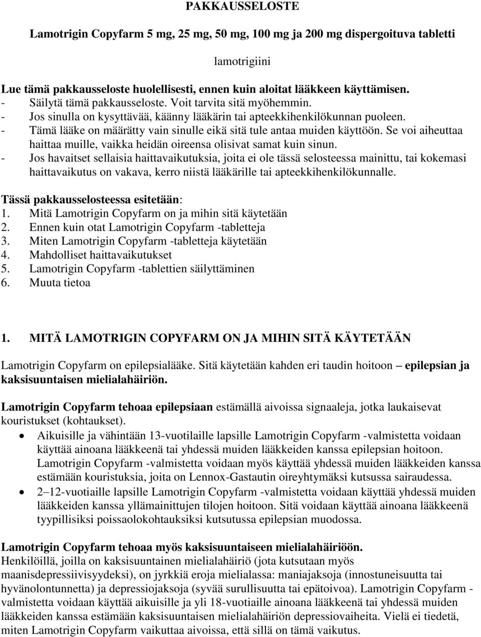 - Tämä lääke on määrätty vain sinulle eikä sitä tule antaa muiden käyttöön. Se voi aiheuttaa haittaa muille, vaikka heidän oireensa olisivat samat kuin sinun.