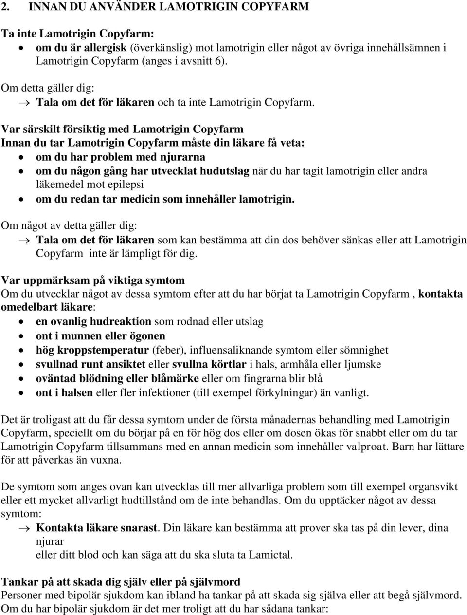 Var särskilt försiktig med Lamotrigin Copyfarm Innan du tar Lamotrigin Copyfarm måste din läkare få veta: om du har problem med njurarna om du någon gång har utvecklat hudutslag när du har tagit