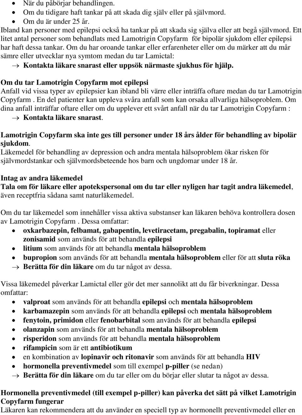 Ett litet antal personer som behandlats med Lamotrigin Copyfarm för bipolär sjukdom eller epilepsi har haft dessa tankar.