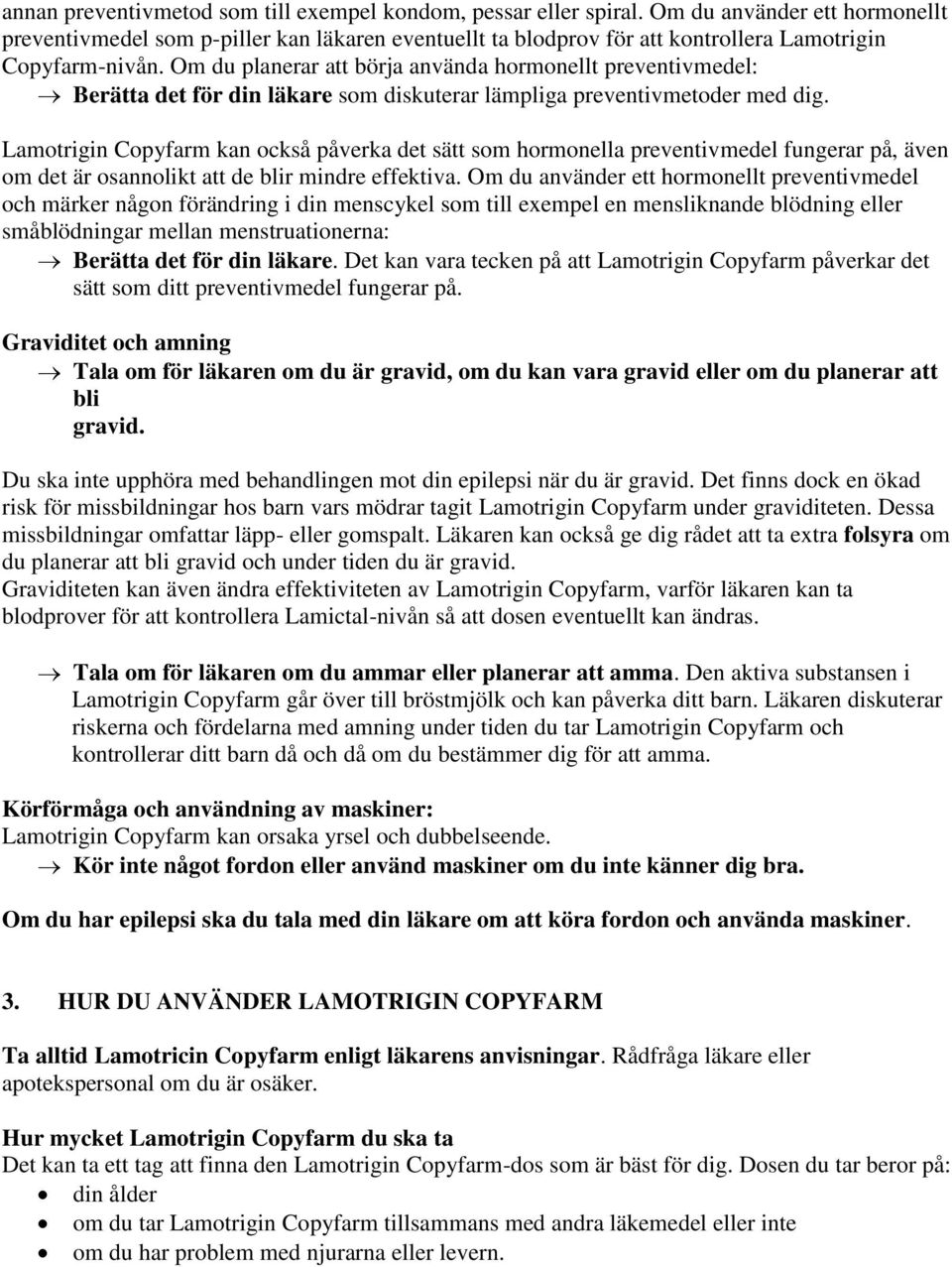 Om du planerar att börja använda hormonellt preventivmedel: Berätta det för din läkare som diskuterar lämpliga preventivmetoder med dig.