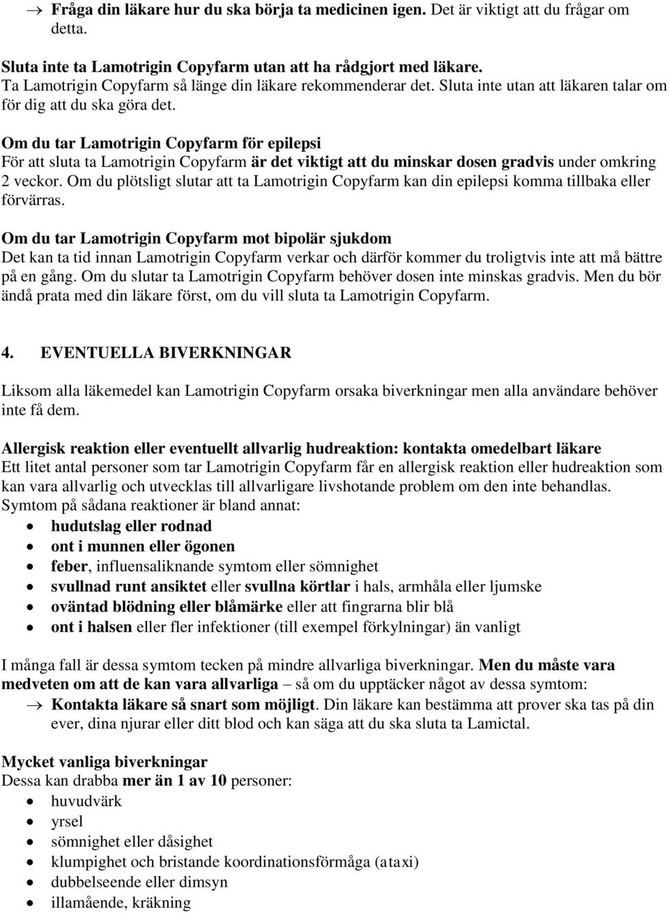 Om du tar Lamotrigin Copyfarm för epilepsi För att sluta ta Lamotrigin Copyfarm är det viktigt att du minskar dosen gradvis under omkring 2 veckor.