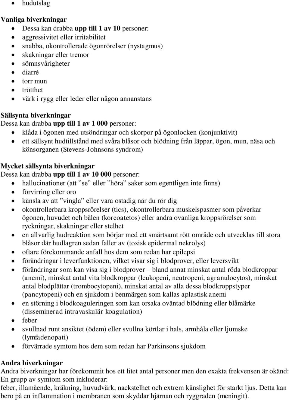 (konjunktivit) ett sällsynt hudtillstånd med svåra blåsor och blödning från läppar, ögon, mun, näsa och könsorganen (Stevens-Johnsons syndrom) Mycket sällsynta biverkningar Dessa kan drabba upp till