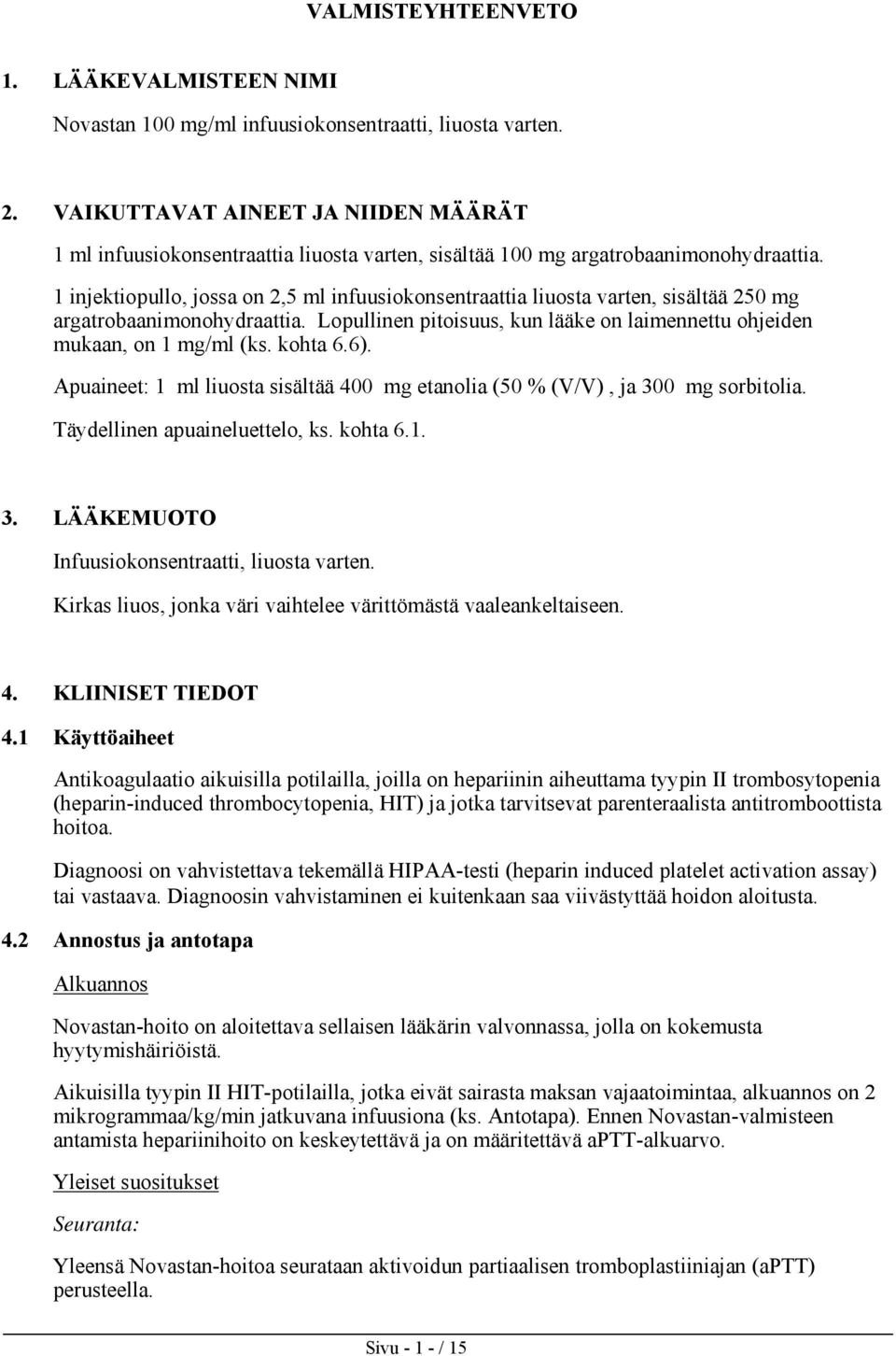 1 injektiopullo, jossa on 2,5 ml infuusiokonsentraattia liuosta varten, sisältää 250 mg argatrobaanimonohydraattia. Lopullinen pitoisuus, kun lääke on laimennettu ohjeiden mukaan, on 1 mg/ml (ks.