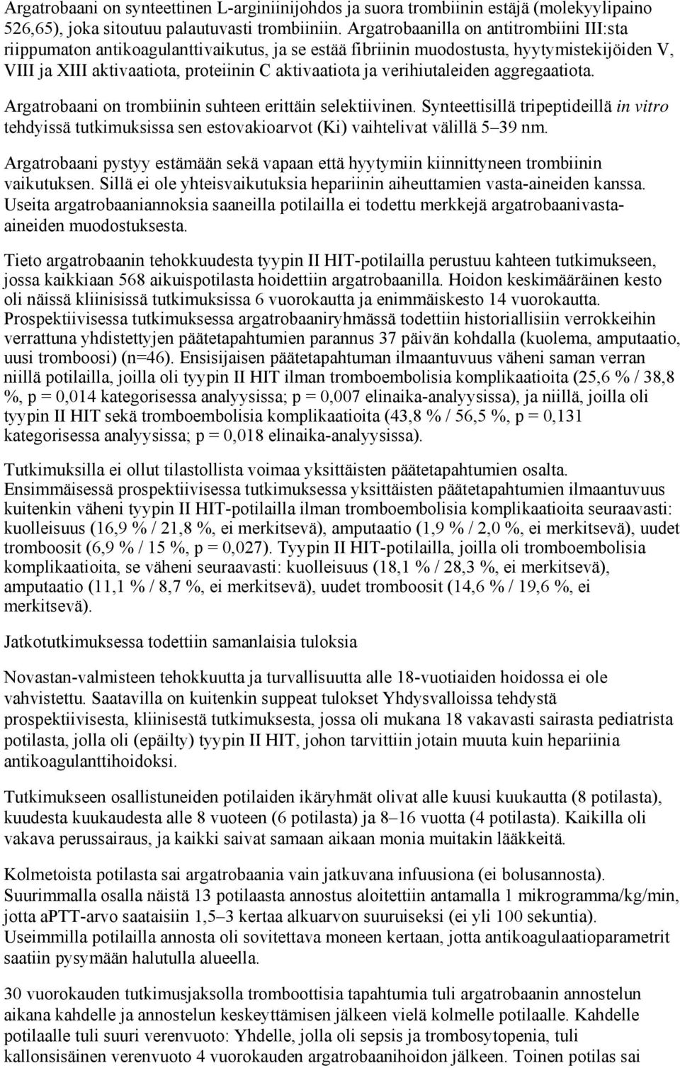 verihiutaleiden aggregaatiota. Argatrobaani on trombiinin suhteen erittäin selektiivinen.