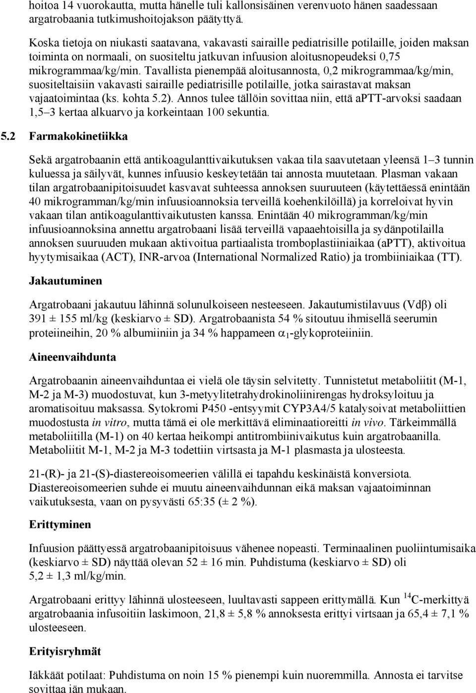 Tavallista pienempää aloitusannosta, 0,2 mikrogrammaa/kg/min, suositeltaisiin vakavasti sairaille pediatrisille potilaille, jotka sairastavat maksan vajaatoimintaa (ks. kohta 5.2).