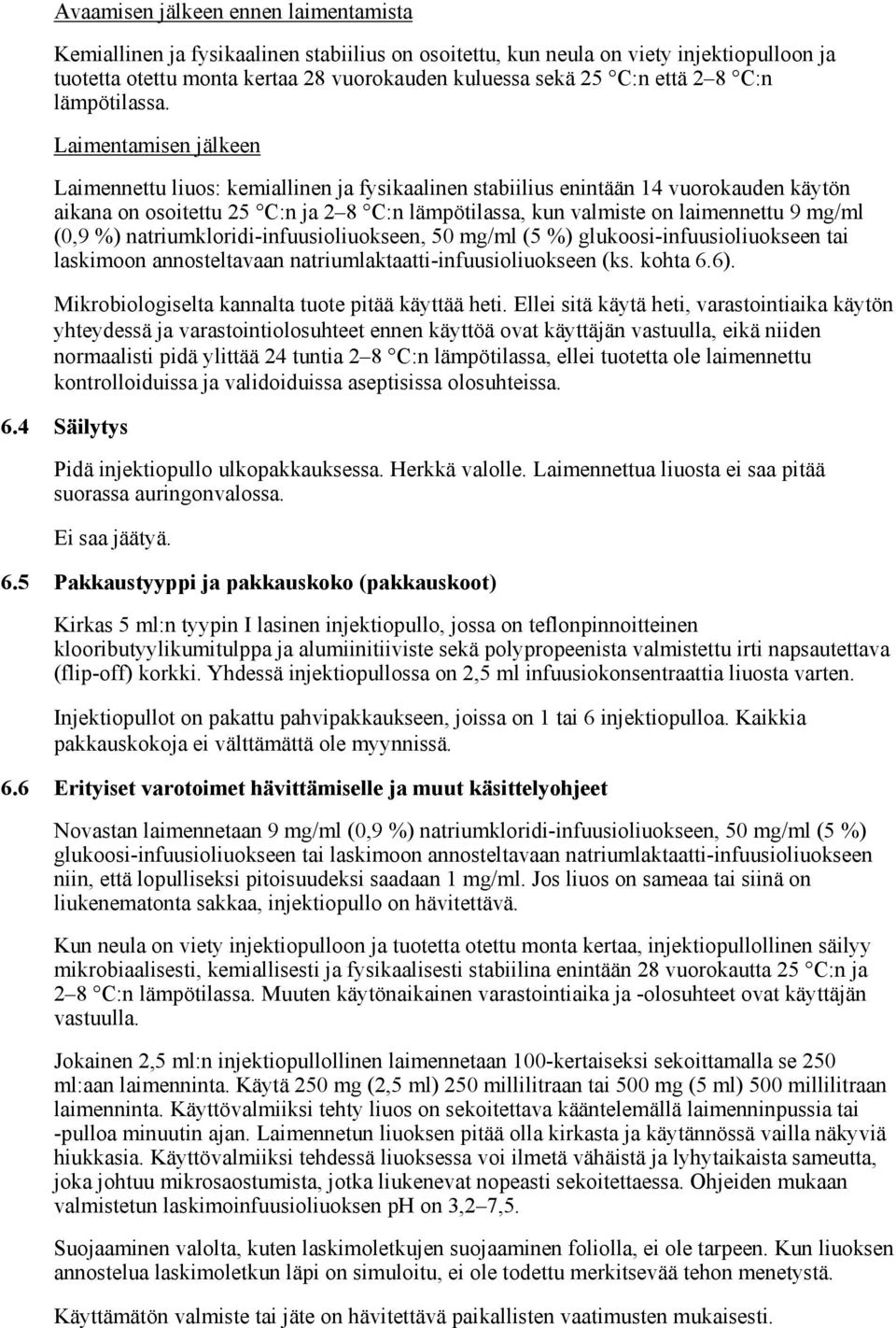 Laimentamisen jälkeen Laimennettu liuos: kemiallinen ja fysikaalinen stabiilius enintään 14 vuorokauden käytön aikana on osoitettu 25 C:n ja 2 8 C:n lämpötilassa, kun valmiste on laimennettu 9 mg/ml