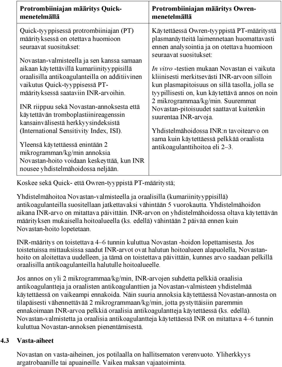 INR riippuu sekä Novastan-annoksesta että käytettävän tromboplastiinireagenssin kansainvälisestä herkkyysindeksistä (International Sensitivity Index, ISI).