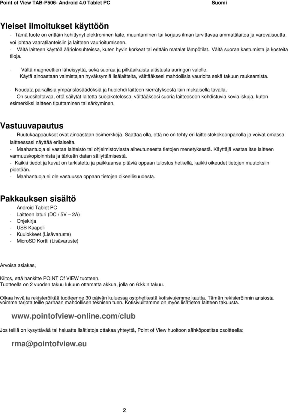 - Vältä magneettien läheisyyttä, sekä suoraa ja pitkäaikaista altistusta auringon valolle.