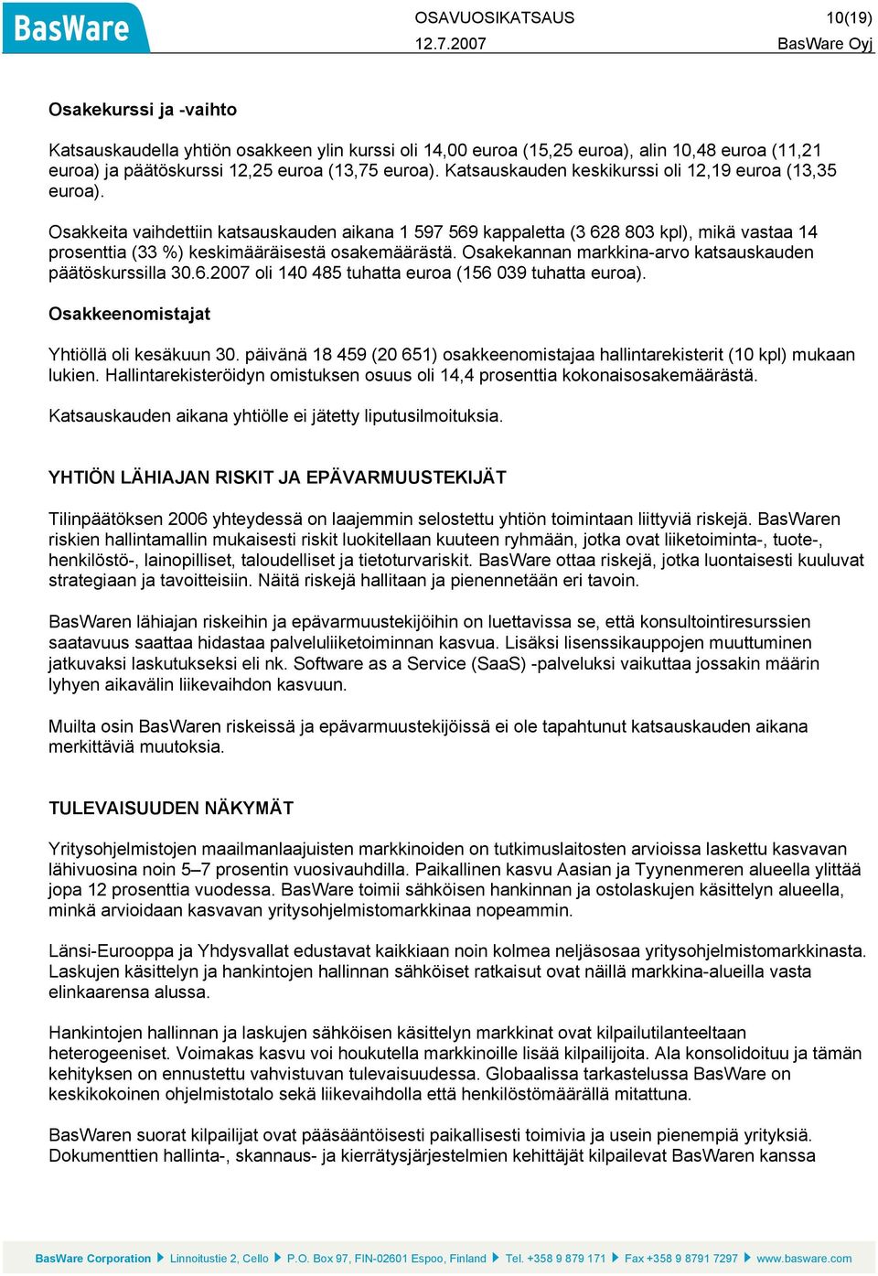 Osakkeita vaihdettiin katsauskauden aikana 1 597 569 kappaletta (3 628 803 kpl), mikä vastaa 14 prosenttia (33 %) keskimääräisestä osakemäärästä.