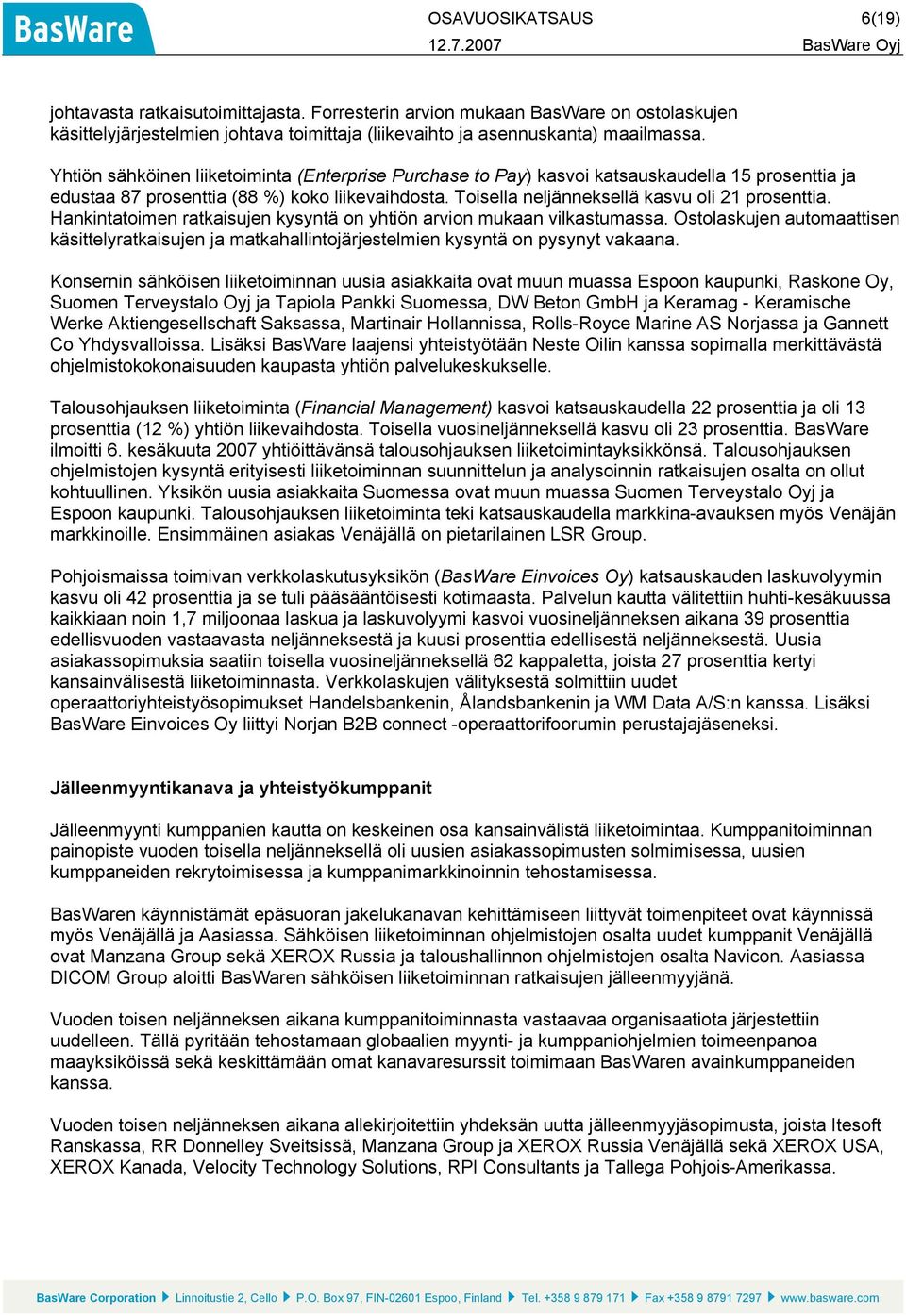 Hankintatoimen ratkaisujen kysyntä on yhtiön arvion mukaan vilkastumassa. Ostolaskujen automaattisen käsittelyratkaisujen ja matkahallintojärjestelmien kysyntä on pysynyt vakaana.