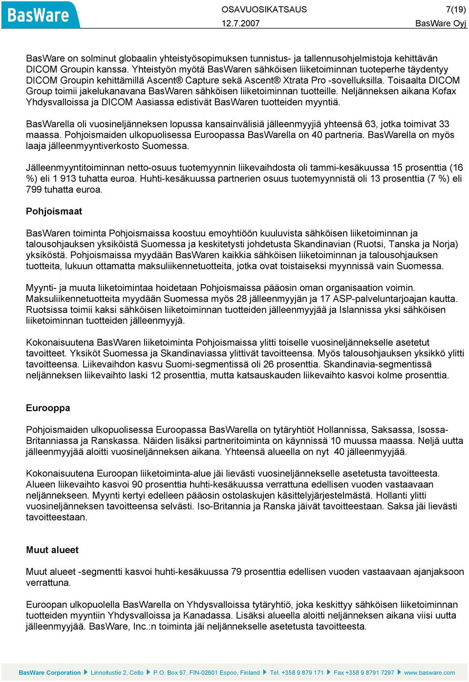 Toisaalta DICOM Group toimii jakelukanavana BasWaren sähköisen liiketoiminnan tuotteille. Neljänneksen aikana Kofax Yhdysvalloissa ja DICOM Aasiassa edistivät BasWaren tuotteiden myyntiä.