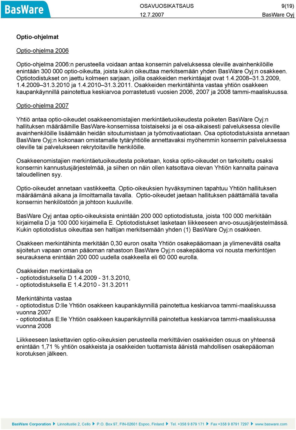 Osakkeiden merkintähinta vastaa yhtiön osakkeen kaupankäynnillä painotettua keskiarvoa porrastetusti vuosien 2006, 2007 ja 2008 tammi-maaliskuussa.