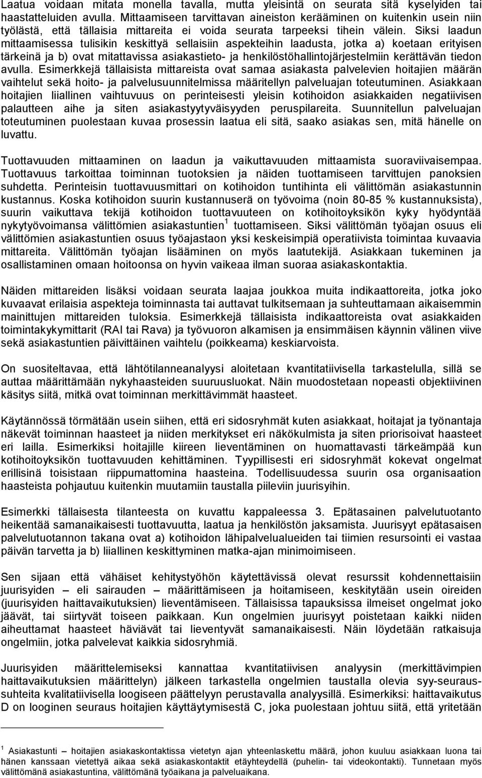 Siksi laadun mittaamisessa tulisikin keskittyä sellaisiin aspekteihin laadusta, jotka a) koetaan erityisen tärkeinä ja b) ovat mitattavissa asiakastieto- ja henkilöstöhallintojärjestelmiin kerättävän