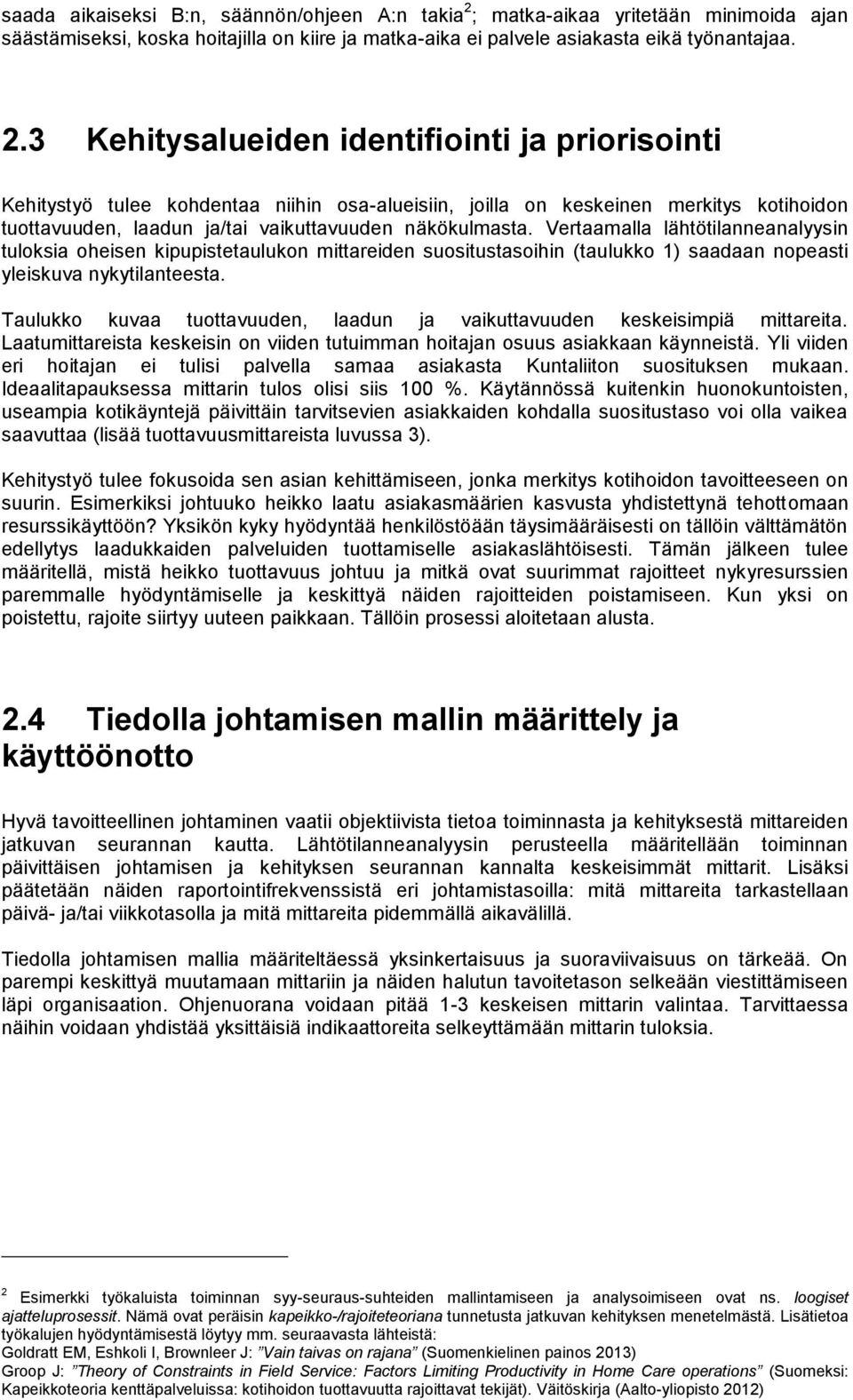 3 Kehitysalueiden identifiointi ja priorisointi Kehitystyö tulee kohdentaa niihin osa-alueisiin, joilla on keskeinen merkitys kotihoidon tuottavuuden, laadun ja/tai vaikuttavuuden näkökulmasta.