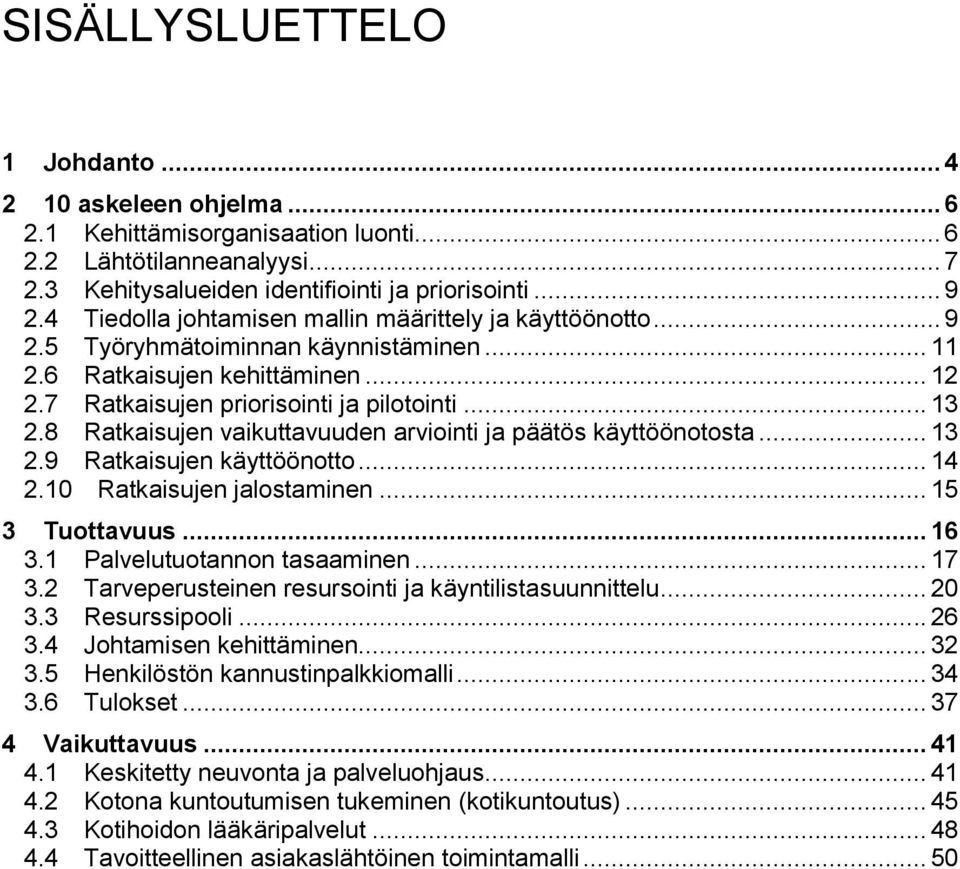 8 Ratkaisujen vaikuttavuuden arviointi ja päätös käyttöönotosta... 13 2.9 Ratkaisujen käyttöönotto... 14 2.10 Ratkaisujen jalostaminen... 15 3 Tuottavuus... 16 3.1 Palvelutuotannon tasaaminen... 17 3.