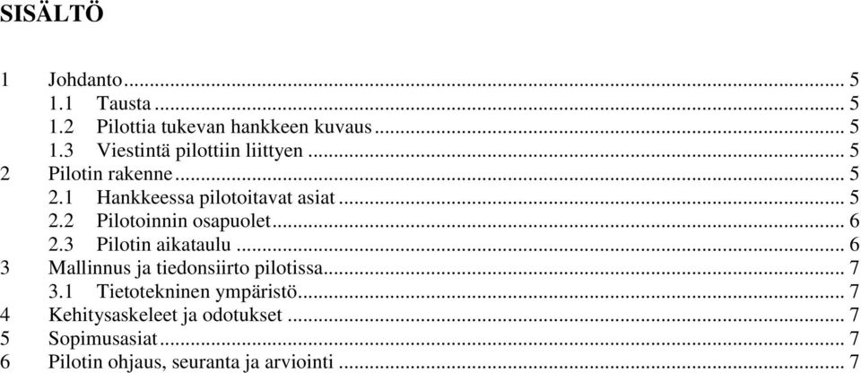 3 Pilotin aikataulu... 6 3 Mallinnus ja tiedonsiirto pilotissa... 7 3.1 Tietotekninen ympäristö.