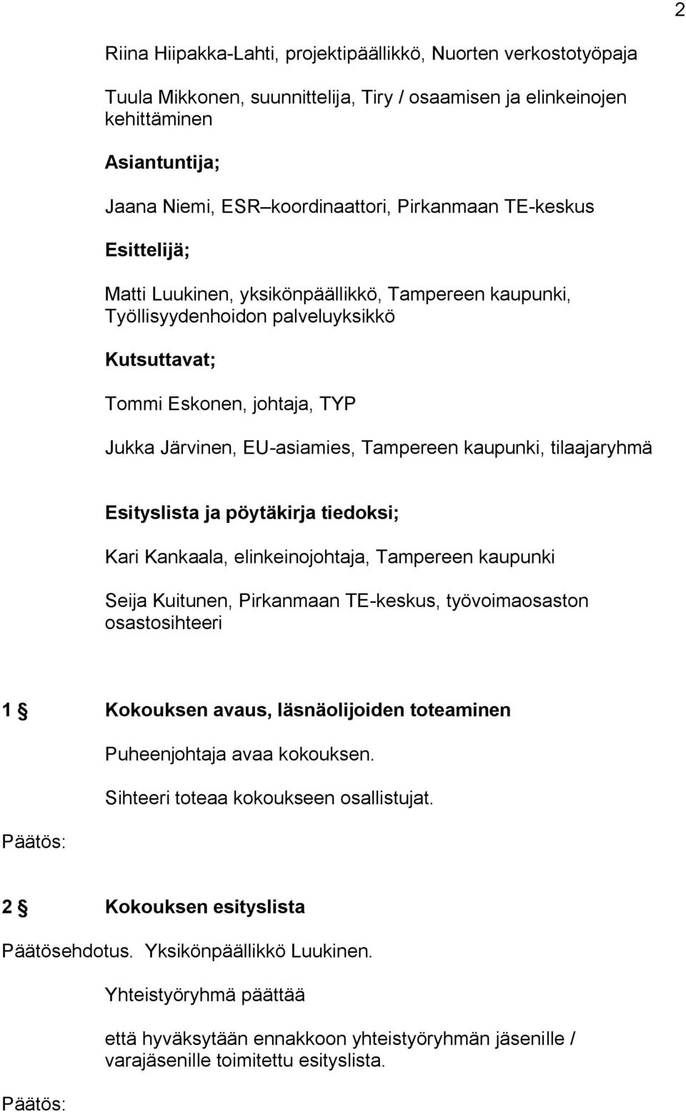 Tampereen kaupunki, tilaajaryhmä Esityslista ja pöytäkirja tiedoksi; Kari Kankaala, elinkeinojohtaja, Tampereen kaupunki Seija Kuitunen, Pirkanmaan TE keskus, työvoimaosaston osastosihteeri 1