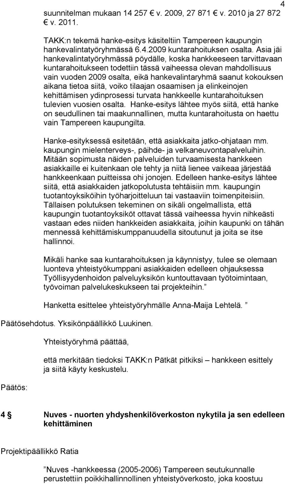 kokouksen aikana tietoa siitä, voiko tilaajan osaamisen ja elinkeinojen kehittämisen ydinprosessi turvata hankkeelle kuntarahoituksen tulevien vuosien osalta.