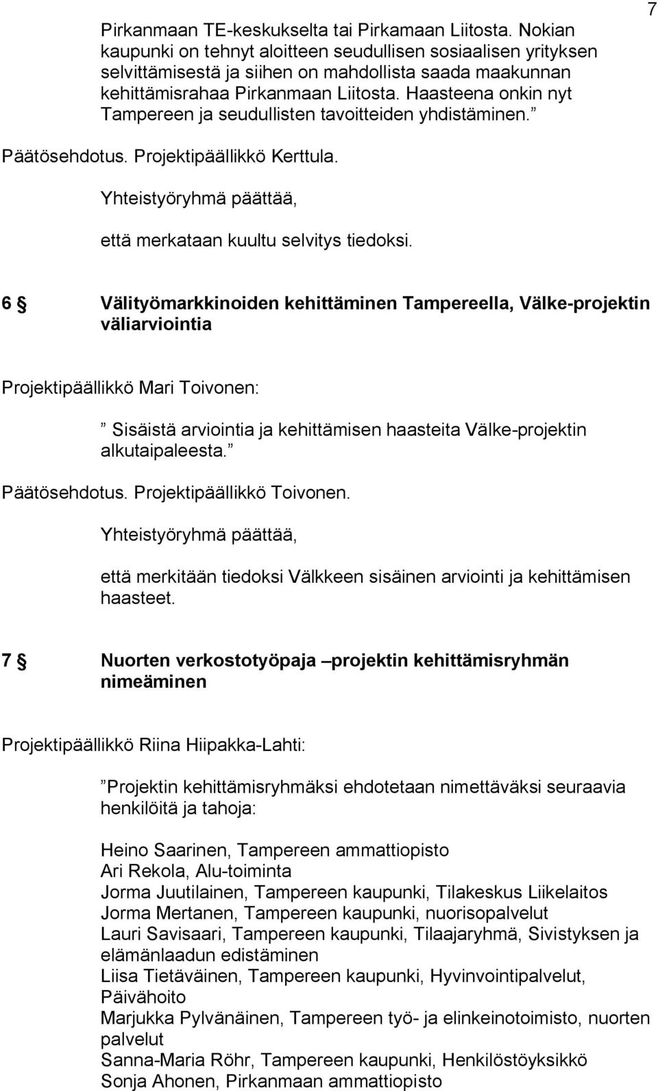 Haasteena onkin nyt Tampereen ja seudullisten tavoitteiden yhdistäminen. 7 Päätösehdotus. Projektipäällikkö Kerttula. että merkataan kuultu selvitys tiedoksi.