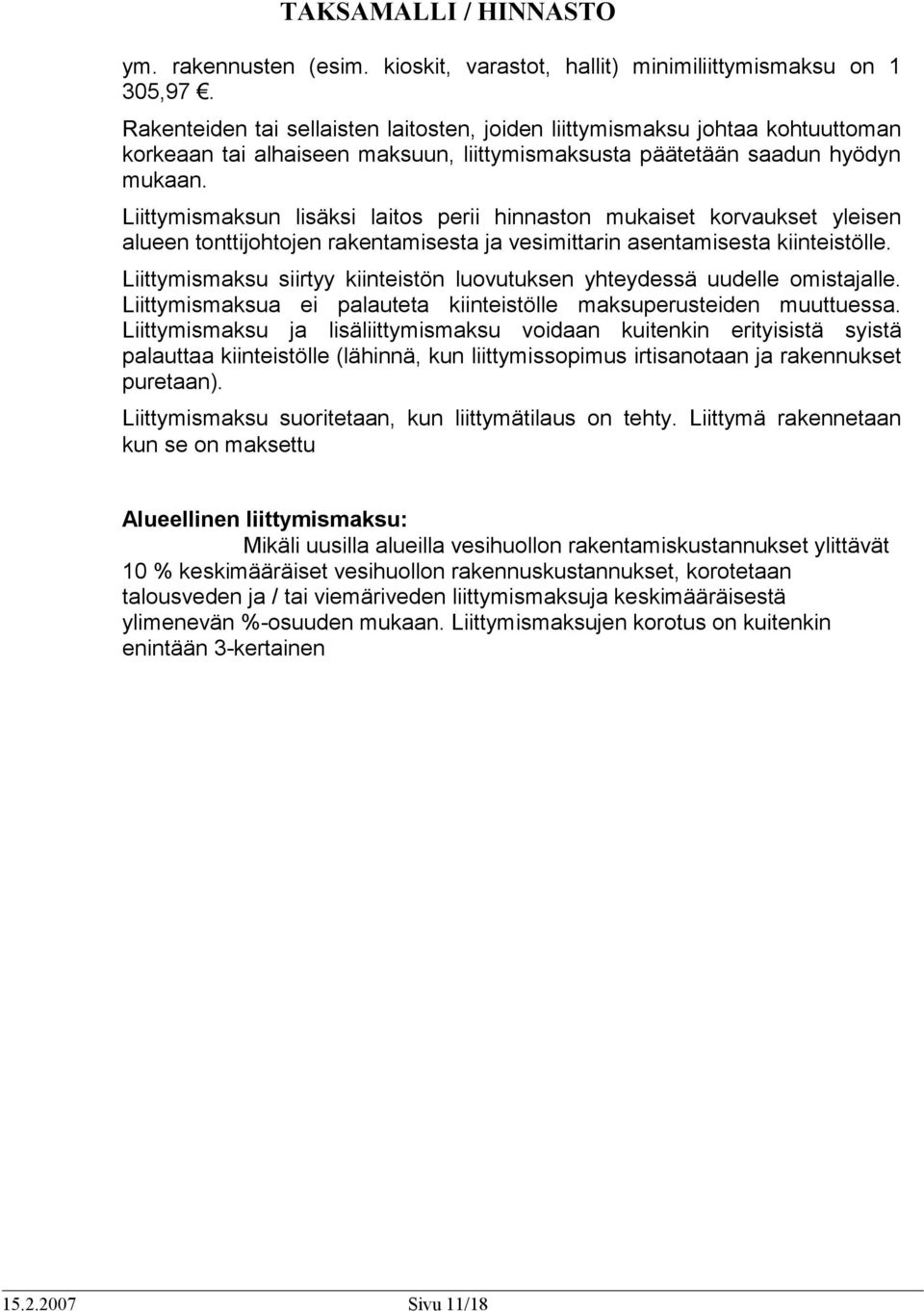 Liittymismaksun lisäksi laitos perii hinnaston mukaiset korvaukset yleisen alueen tonttijohtojen rakentamisesta ja vesimittarin asentamisesta kiinteistölle.