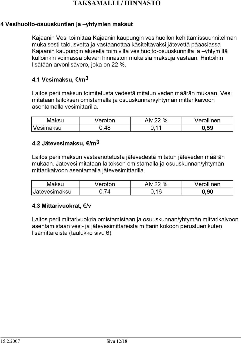 1 Vesimaksu, /m 3 Laitos perii maksun toimitetusta vedestä mitatun veden määrän mukaan. Vesi mitataan laitoksen omistamalla ja osuuskunnan/yhtymän mittarikaivoon asentamalla vesimittarilla.