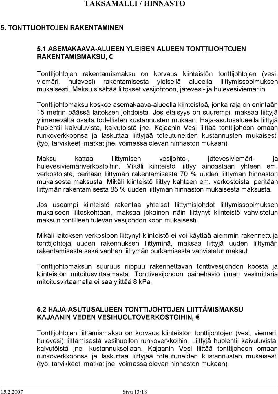 liittymissopimuksen mukaisesti. Maksu sisältää liitokset vesijohtoon, jätevesi- ja hulevesiviemäriin.