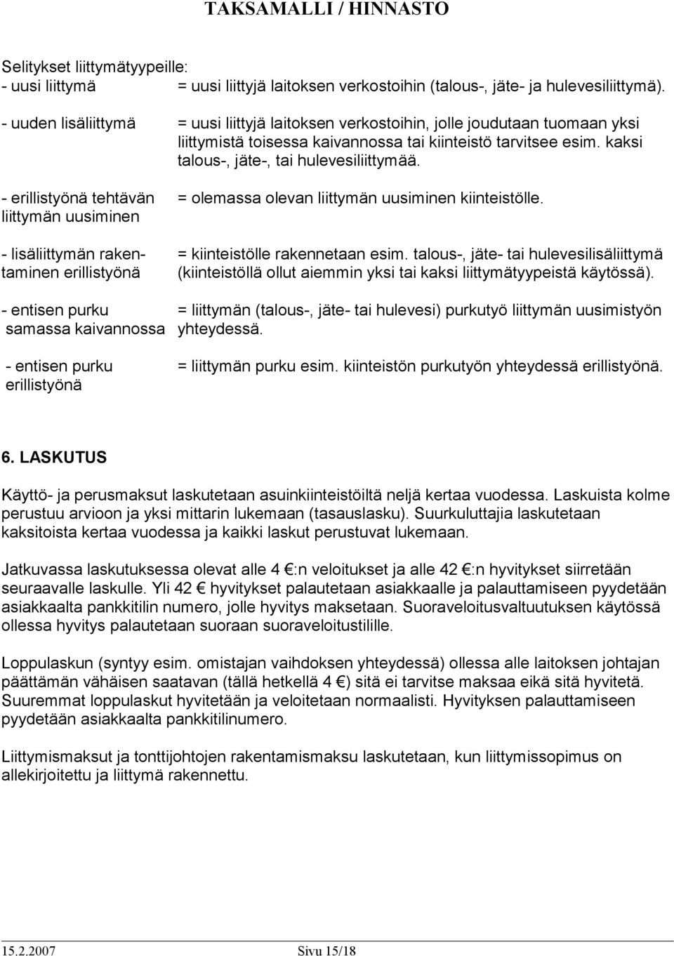 - erillistyönä tehtävän = olemassa olevan liittymän uusiminen kiinteistölle. liittymän uusiminen - lisäliittymän raken- = kiinteistölle rakennetaan esim.