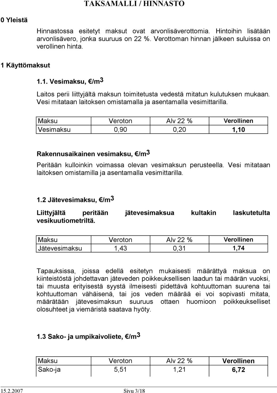 Maksu Veroton Alv 22 % Verollinen Vesimaksu 0,90 0,20 1,10 Rakennusaikainen vesimaksu, /m 3 Peritään kulloinkin voimassa olevan vesimaksun perusteella.