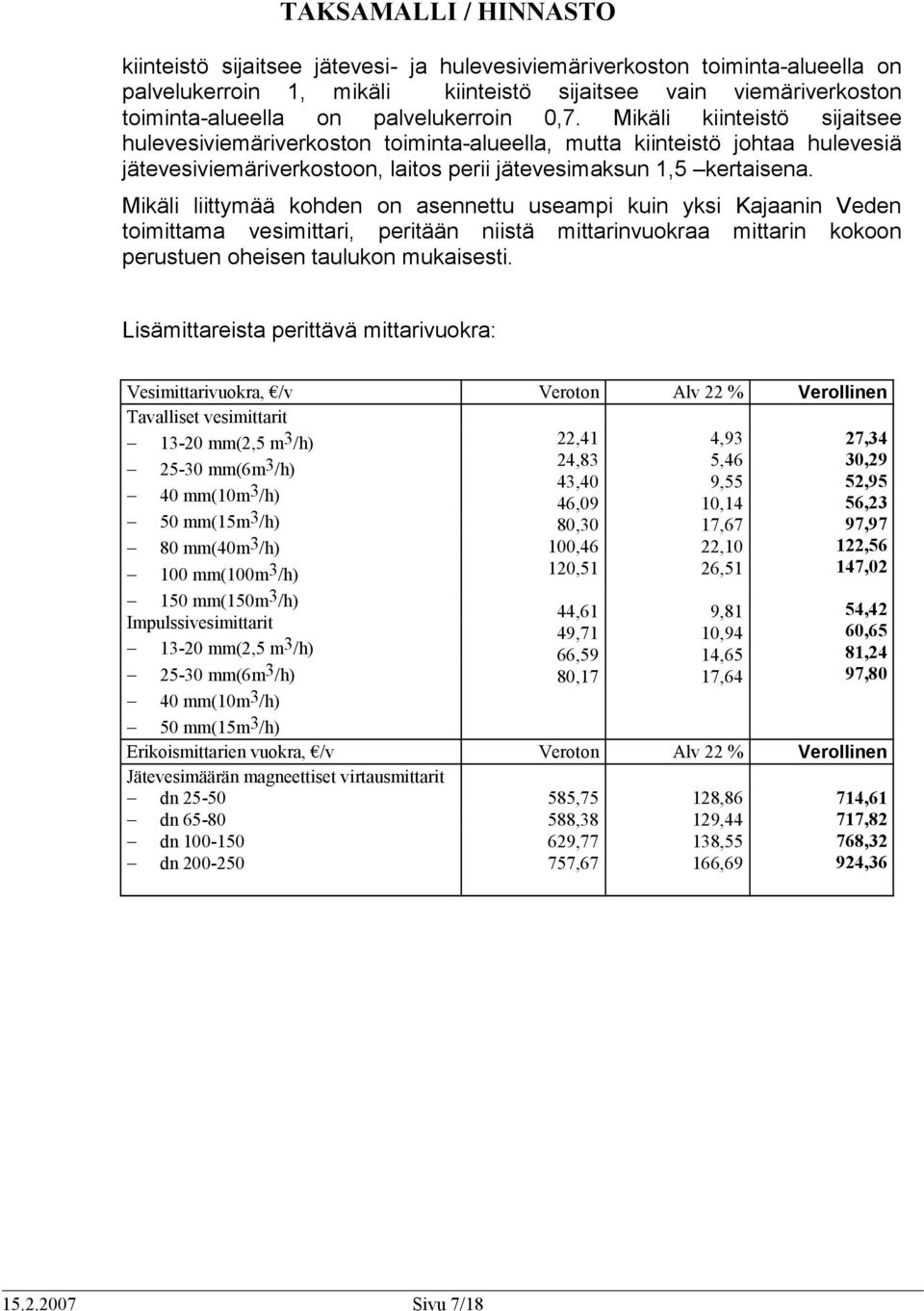 Mikäli liittymää kohden on asennettu useampi kuin yksi Kajaanin Veden toimittama vesimittari, peritään niistä mittarinvuokraa mittarin kokoon perustuen oheisen taulukon mukaisesti.