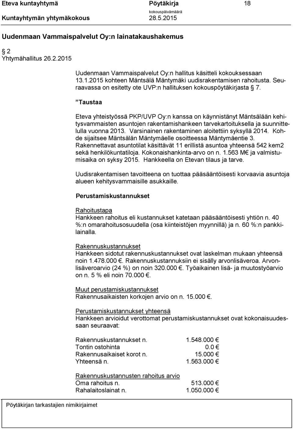 Taustaa Eteva yhteistyössä PKP/UVP Oy:n kanssa on käynnistänyt Mäntsälään kehitysvammaisten asuntojen rakentamishankeen tarvekartoituksella ja suunnittelulla vuonna 2013.