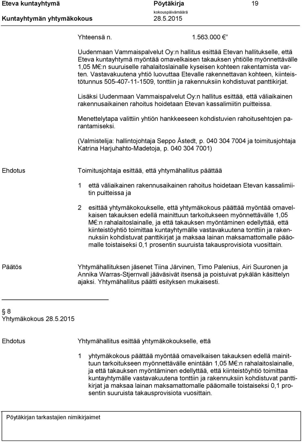 kyseisen kohteen rakentamista varten. Vastavakuutena yhtiö luovuttaa Etevalle rakennettavan kohteen, kiinteistötunnus 505-407-11-1509, tonttiin ja rakennuksiin kohdistuvat panttikirjat.