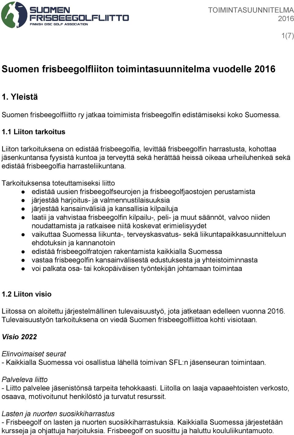 1 Liiton tarkoitus Liiton tarkoituksena on edistää frisbeegolfia, levittää frisbeegolfin harrastusta, kohottaa jäsenkuntansa fyysistä kuntoa ja terveyttä sekä herättää heissä oikeaa urheiluhenkeä