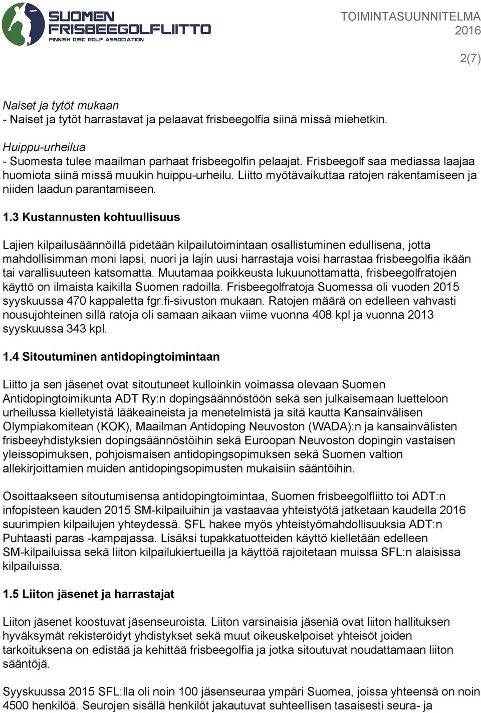 3 Kustannusten kohtuullisuus Lajien kilpailusäännöillä pidetään kilpailutoimintaan osallistuminen edullisena, jotta mahdollisimman moni lapsi, nuori ja lajin uusi harrastaja voisi harrastaa