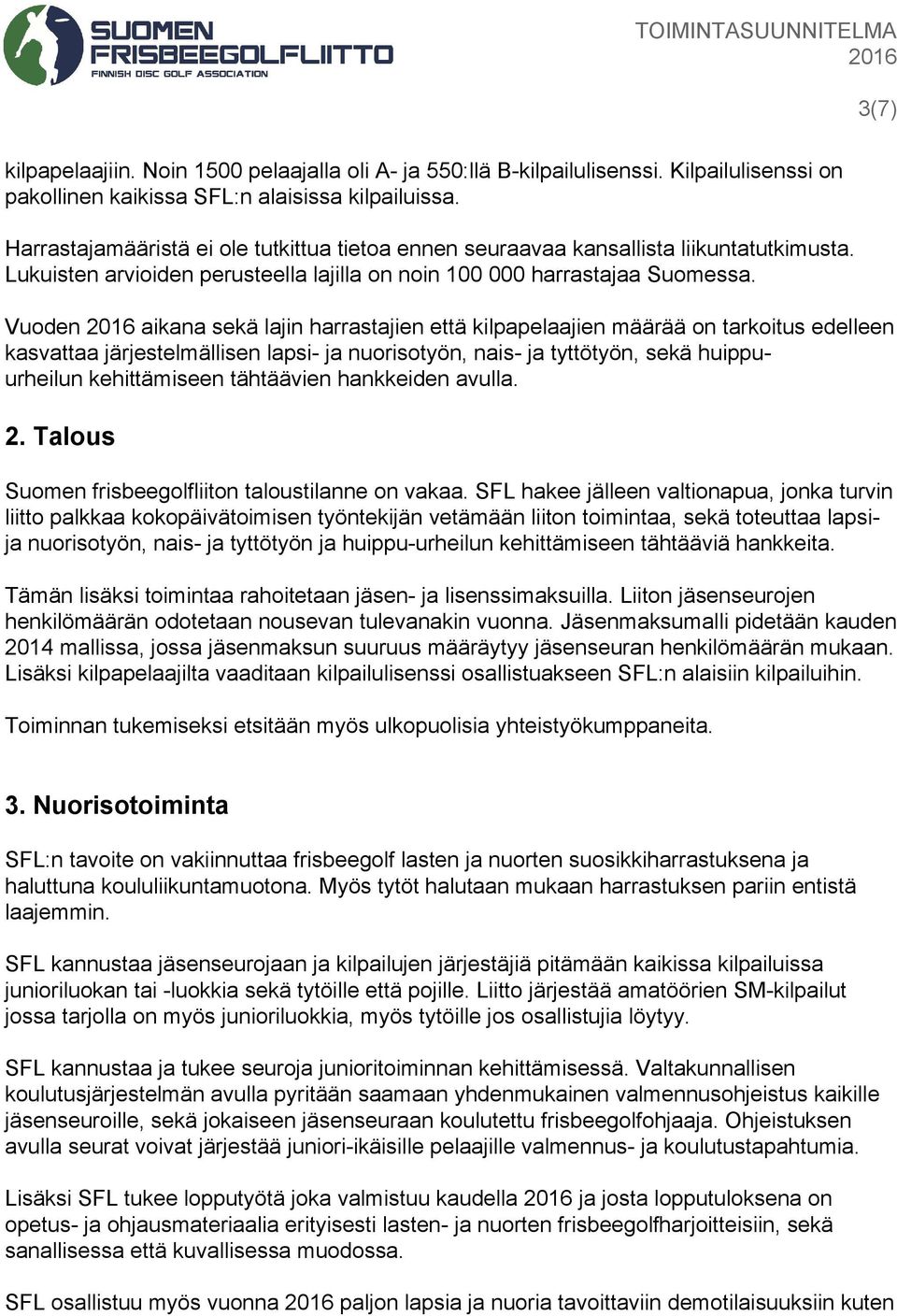 Vuoden aikana sekä lajin harrastajien että kilpapelaajien määrää on tarkoitus edelleen kasvattaa järjestelmällisen lapsi ja nuorisotyön, nais ja tyttötyön, sekä huippuurheilun kehittämiseen