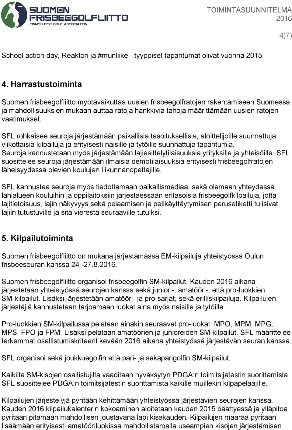 vaatimukset. SFL rohkaisee seuroja järjestämään paikallisia tasoituksellisia, aloittelijoille suunnattuja viikottaisia kilpailuja ja erityisesti naisille ja tytöille suunnattuja tapahtumia.