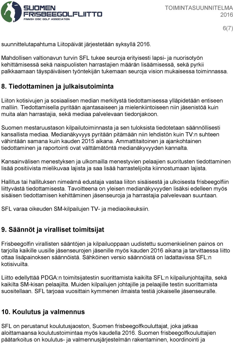 tukemaan seuroja vision mukaisessa toiminnassa. 8. Tiedottaminen ja julkaisutoiminta Liiton kotisivujen ja sosiaalisen median merkitystä tiedottamisessa ylläpidetään entiseen malliin.