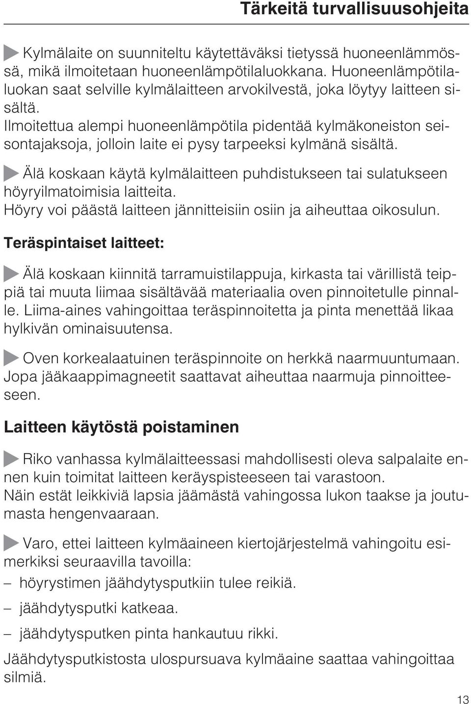 Ilmoitettua alempi huoneenlämpötila pidentää kylmäkoneiston seisontajaksoja, jolloin laite ei pysy tarpeeksi kylmänä sisältä.