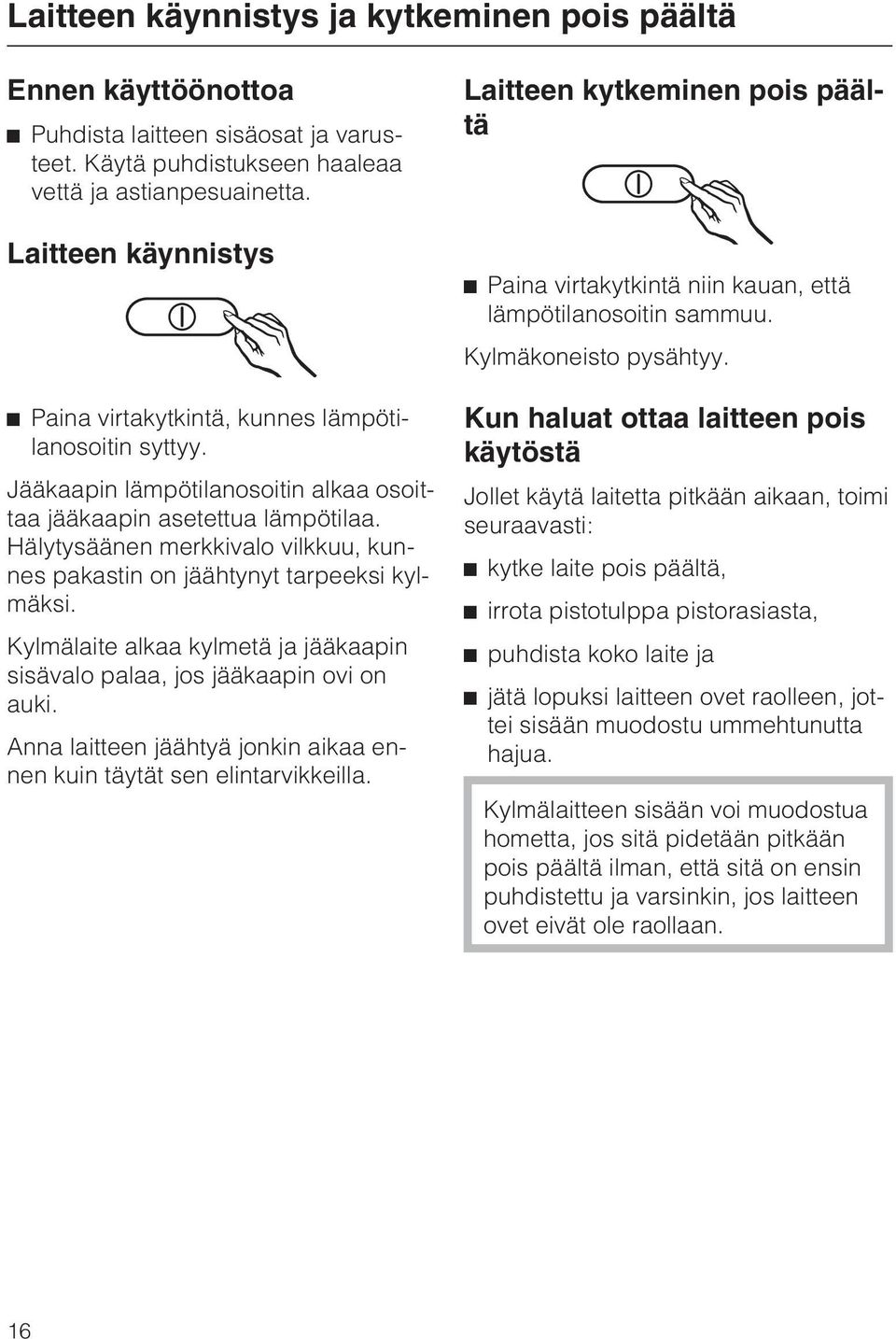 Hälytysäänen merkkivalo vilkkuu, kunnes pakastin on jäähtynyt tarpeeksi kylmäksi. Kylmälaite alkaa kylmetä ja jääkaapin sisävalo palaa, jos jääkaapin ovi on auki.