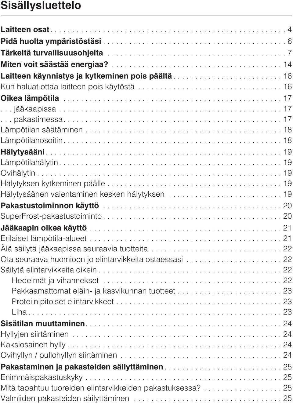 ...19 Ovihälytin...19 Hälytyksen kytkeminen päälle...19 Hälytysäänen vaientaminen kesken hälytyksen...19 Pakastustoiminnon käyttö...20 SuperFrost-pakastustoiminto...20 Jääkaapin oikea käyttö.