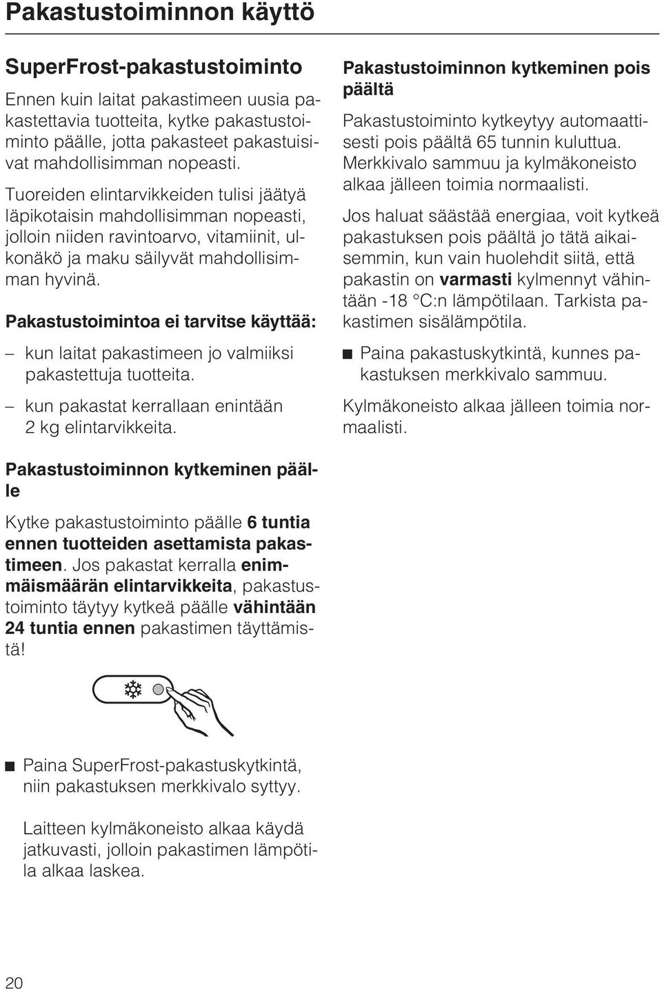 Pakastustoimintoa ei tarvitse käyttää: kun laitat pakastimeen jo valmiiksi pakastettuja tuotteita. kun pakastat kerrallaan enintään 2 kg elintarvikkeita.